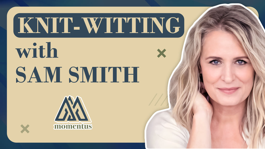 Knit-Witting with Sam Smith, Part 1