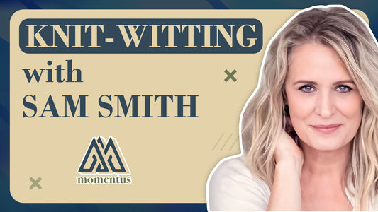 Knit-Witting with Sam Smith, Part 1