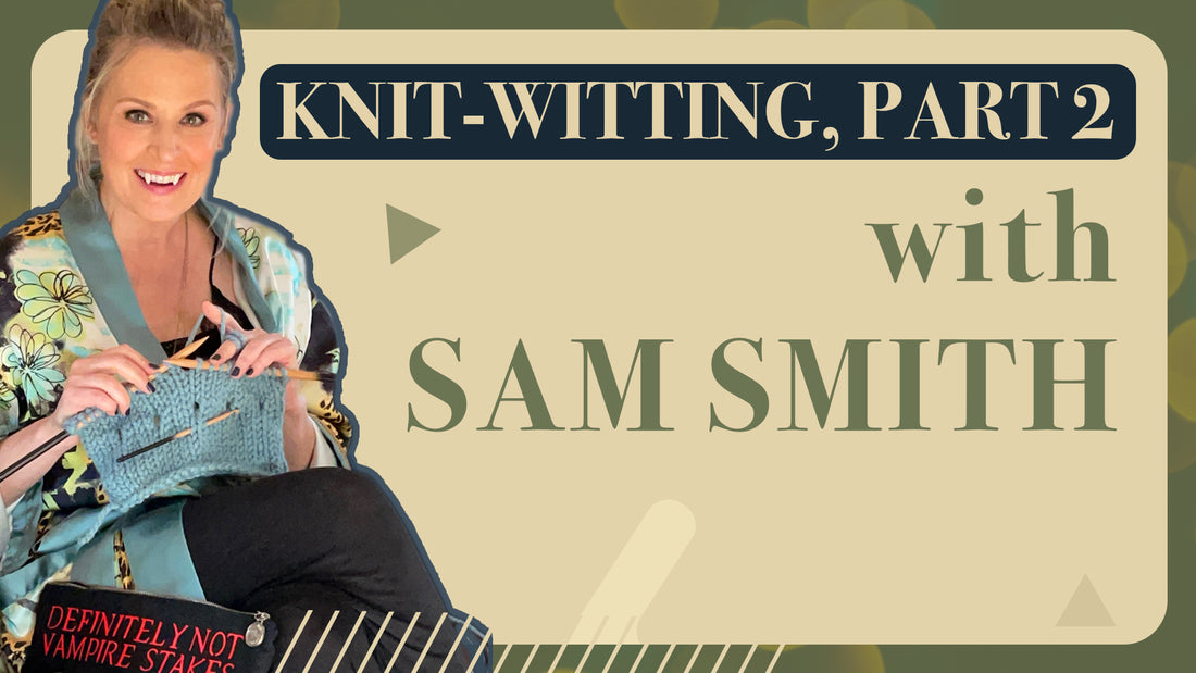 Knit-witting with Sam Smith, Part 2